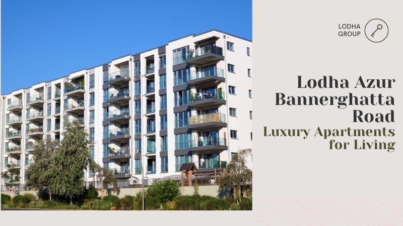 Lodha Azur Bannerghatta Road – Luxury Apartments for Living