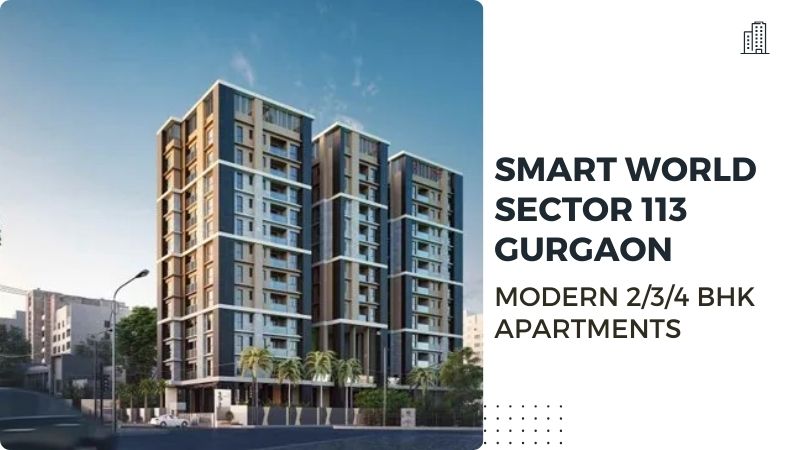 Smart World Sector 113 Gurgaon | Modern 2/3/4 BHK Apartments