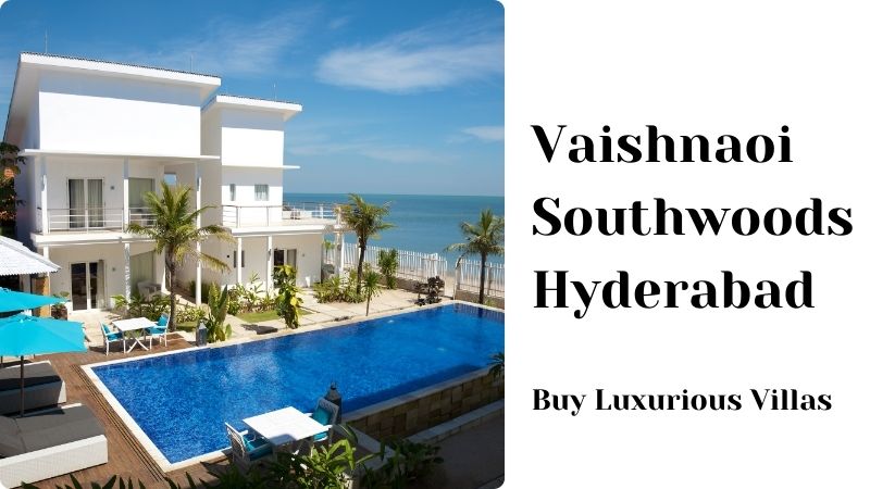 Vaishnaoi Southwoods Hyderabad | Buy Luxurious Villas
